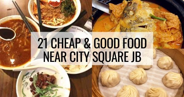 21 Cheap & Good Food Near JB City Square & KOMTAR JBCC